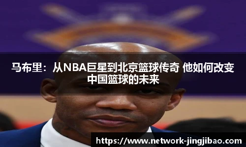 马布里：从NBA巨星到北京篮球传奇 他如何改变中国篮球的未来