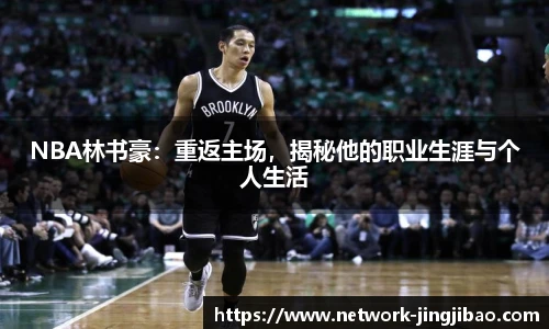 NBA林书豪：重返主场，揭秘他的职业生涯与个人生活