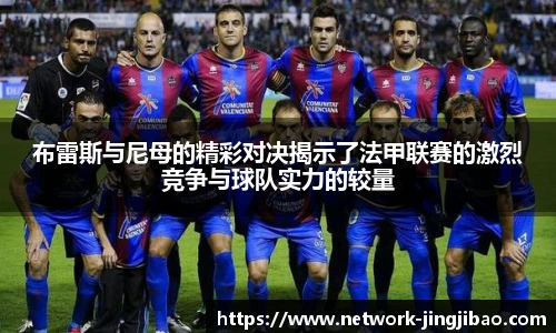 布雷斯与尼母的精彩对决揭示了法甲联赛的激烈竞争与球队实力的较量
