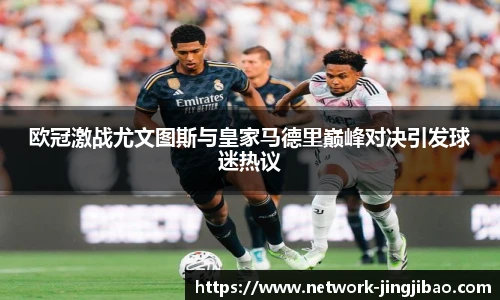 欧冠激战尤文图斯与皇家马德里巅峰对决引发球迷热议